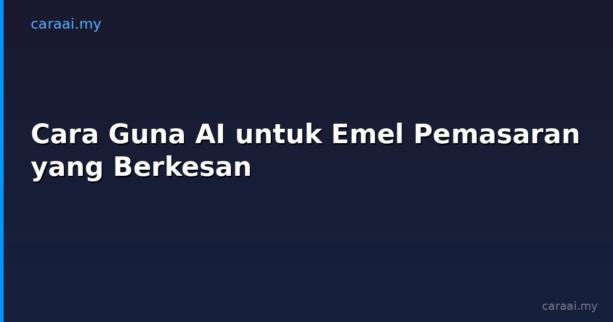 Cara Guna AI untuk Emel Pemasaran yang Berkesan