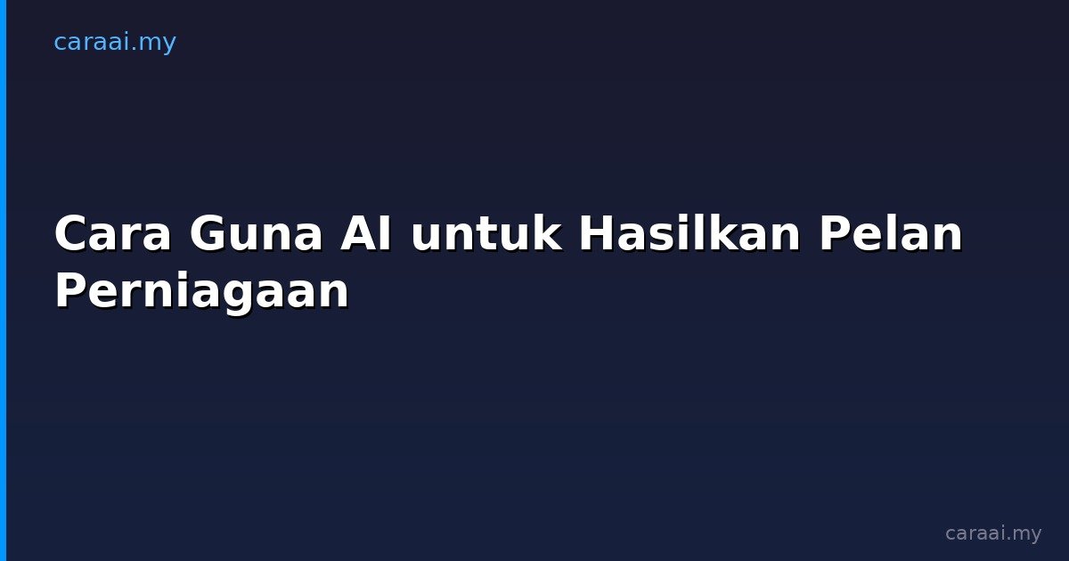 Cara Guna AI untuk Hasilkan Pelan Perniagaan