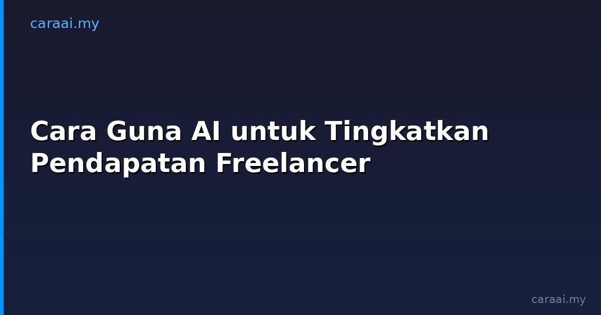Cara Guna AI untuk Tingkatkan Pendapatan Freelancer