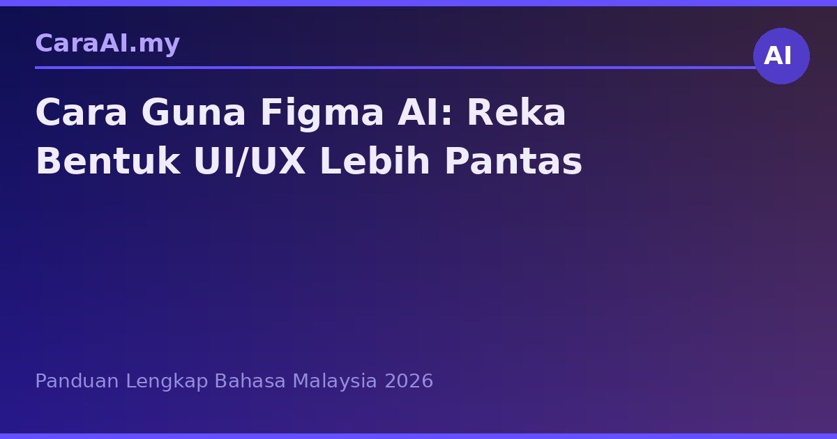 Cara Guna Figma AI: Reka Bentuk UI/UX Lebih Pantas